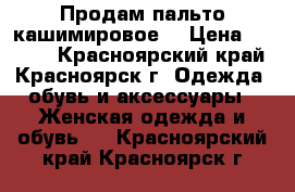 Продам пальто кашимировое  › Цена ­ 3 000 - Красноярский край, Красноярск г. Одежда, обувь и аксессуары » Женская одежда и обувь   . Красноярский край,Красноярск г.